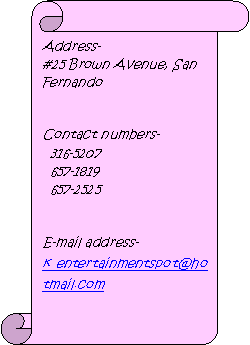 Vertical Scroll: Address- #25 Brown Avenue, San FernandoContact numbers-   316-5207  657-1819  657-2525E-mail address-           k_entertainmentspot@hotmail.com  
